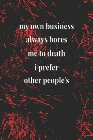 Cover of My Own Business Always Bores Me To Death; I Prefer Other People's