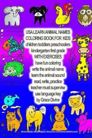 Cover of USA LEARN ANIMAL NAMES COLORING BOOK FOR KIDS Children Toddlers Preschoolers Kindergarted first grade WITH EXERCISES have fun coloring write the animal name learn the animal sound read, write, practice teacher must supervise use language key