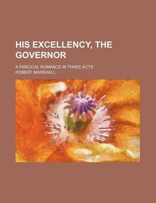 Book cover for His Excellency, the Governor; A Farcical Romance in Three Acts