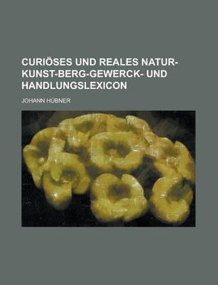 Book cover for Curioses Und Reales Natur-Kunst-Berg-Gewerck- Und Handlungslexicon