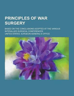 Book cover for Principles of War Surgery; Based on the Conclusions Adopted at the Various Interallied Surgical Conferences