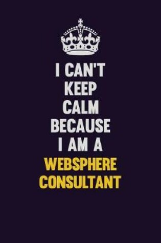 Cover of I Can't Keep Calm Because I Am A Websphere Consultant