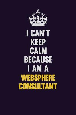 Book cover for I Can't Keep Calm Because I Am A Websphere Consultant