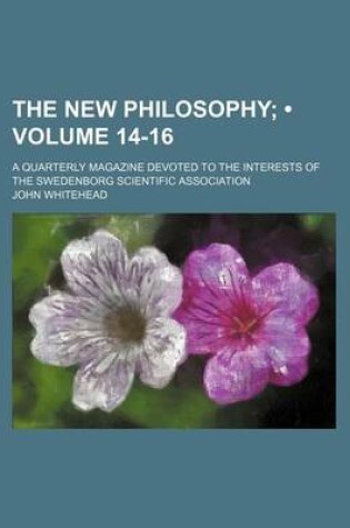 Cover of The New Philosophy (Volume 14-16); A Quarterly Magazine Devoted to the Interests of the Swedenborg Scientific Association