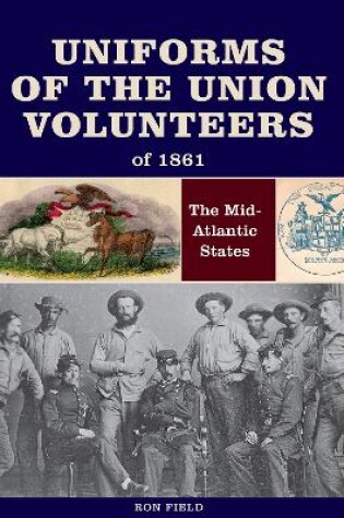 Cover of Uniforms of the Union Volunteers of 1861: The Mid-Atlantic States