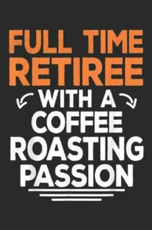 Cover of full time retiree with a coffee roasting passion