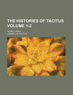 Book cover for The Histories of Tacitus; Books I and II Volume 1-2