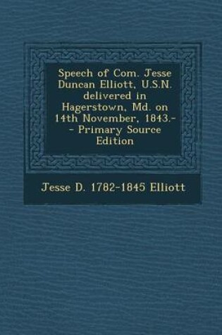 Cover of Speech of Com. Jesse Duncan Elliott, U.S.N. Delivered in Hagerstown, MD. on 14th November, 1843.- - Primary Source Edition