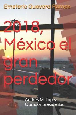 Book cover for 2018, Mexico El Gran Perdedor