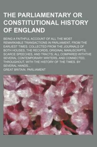 Cover of The Parliamentary or Constitutional History of England (Volume 5); Being a Faithful Account of All the Most Remarkable Transactions in Parliament, from the Earliest Times. Collected from the Journals of Both Houses, the Records, Original Manuscripts, Scarce Sp