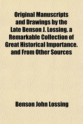 Book cover for Original Manuscripts and Drawings by the Late Benson J. Lossing. a Remarkable Collection of Great Historical Importance. and from Other Sources