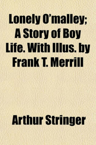 Cover of Lonely O'Malley; A Story of Boy Life. with Illus. by Frank T. Merrill