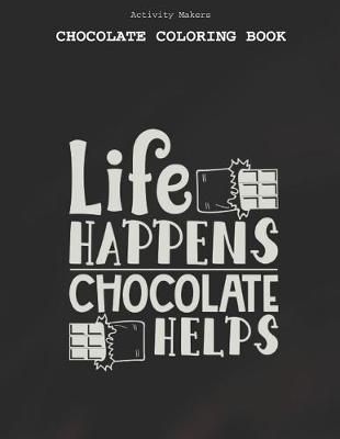 Book cover for Life Happens Chocolate Helps - Chocolate Coloring Book