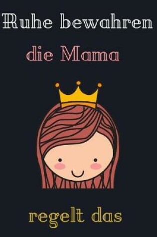 Cover of Ruhe bewahren, die Mama regelt das.