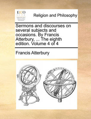 Book cover for Sermons and Discourses on Several Subjects and Occasions. by Francis Atterbury, ... the Eighth Edition. Volume 4 of 4