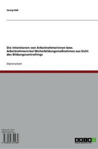 Cover of Die Intentionen Von Arbeitnehmerinnen Bzw. Arbeitnehmern Bei Weiterbildungsmassnahmen Aus Sicht Des Bildungscontrollings