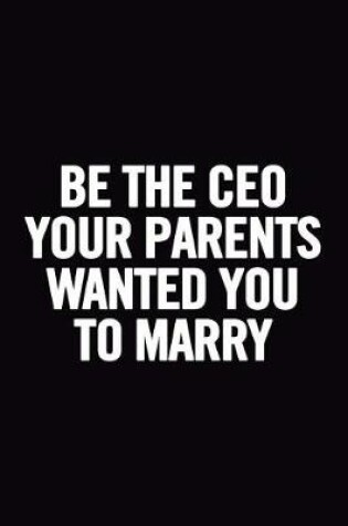 Cover of Be The Ceo Your Parents Wanted You to Marry