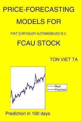 Book cover for Price-Forecasting Models for Fiat Chrysler Automobiles N.V. FCAU Stock