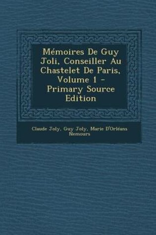 Cover of Memoires de Guy Joli, Conseiller Au Chastelet de Paris, Volume 1 - Primary Source Edition