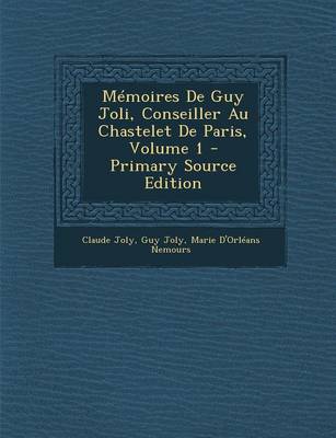 Book cover for Memoires de Guy Joli, Conseiller Au Chastelet de Paris, Volume 1 - Primary Source Edition