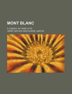 Book cover for Mont Blanc; A Comedy, in Three Acts