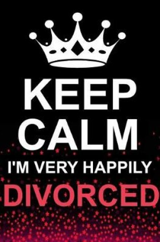 Cover of Keep Calm I'm Very Happily Divorced