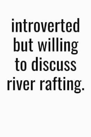 Cover of Introverted But Willing To Discuss River Rafting