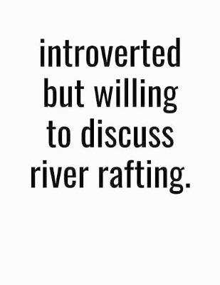 Book cover for Introverted But Willing To Discuss River Rafting