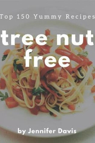 Cover of Top 150 Yummy Tree Nut Free Recipes