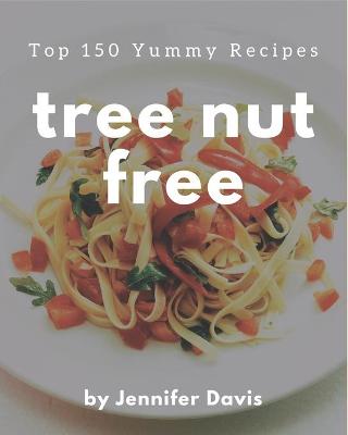 Book cover for Top 150 Yummy Tree Nut Free Recipes