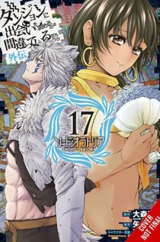 Cover of Is It Wrong to Try to Pick Up Girls in a Dungeon? On the Side: Sword Oratoria, Vol. 17 (manga)