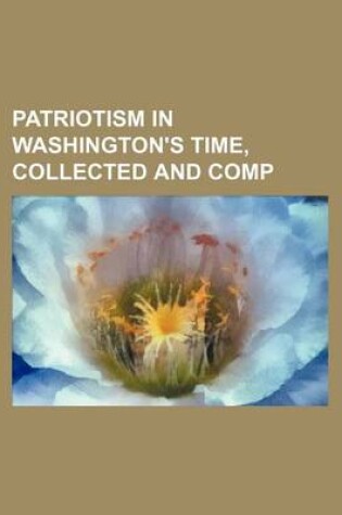 Cover of Patriotism in Washington's Time, Collected and Comp