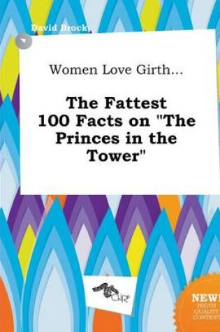 Cover of Women Love Girth... the Fattest 100 Facts on the Princes in the Tower