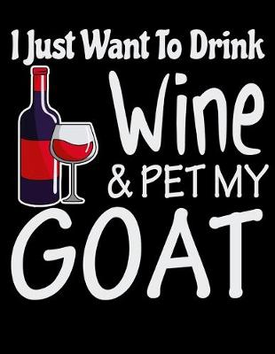 Book cover for I Just Want to Drink Wine & Pet My Goat