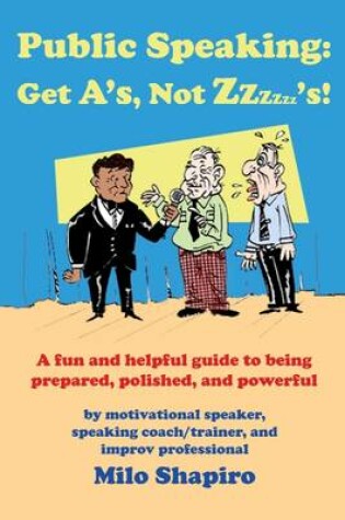 Cover of Public Speaking: Get A's, Not Zzzzzz's!- A Fun and Helpful Guide to Being Prepared, Polished, and Powerful