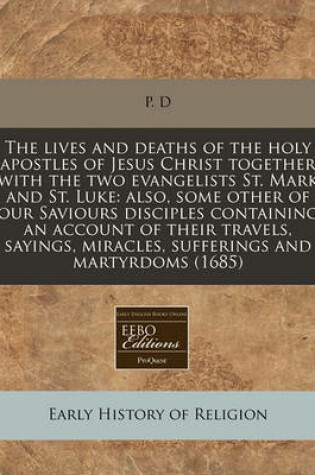 Cover of The Lives and Deaths of the Holy Apostles of Jesus Christ Together with the Two Evangelists St. Mark and St. Luke