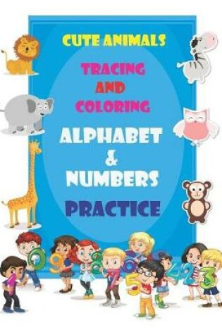Cover of Cute Animals Tracing and Coloring Alphabet & Numbers Practice