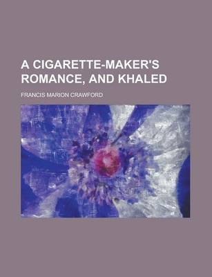 Book cover for A Cigarette-Maker's Romance, and Khaled