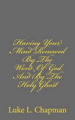 Book cover for Having Your Mind Renewed By The Word Of God And By The Holy Ghost