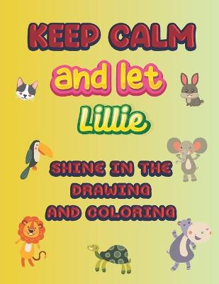 Book cover for keep calm and let Lillie shine in the drawing and coloring