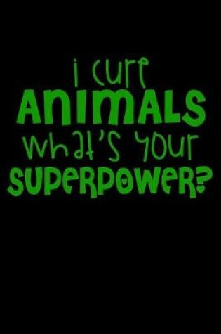 Cover of I Cure Animals Whats Your Superpower