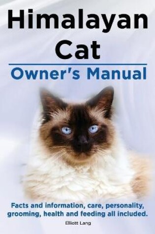 Cover of Himalayan Cat Owner's Manual. Himalayan Cat Facts and Information, Care, Personality, Grooming, Health and Feeding All Included.