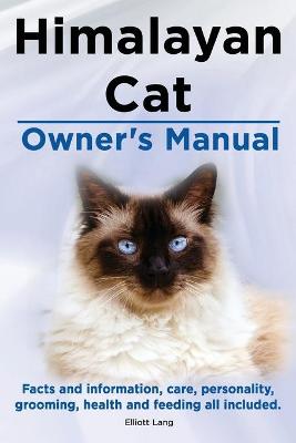 Book cover for Himalayan Cat Owner's Manual. Himalayan Cat Facts and Information, Care, Personality, Grooming, Health and Feeding All Included.