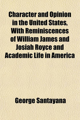 Book cover for Character and Opinion in the United States, with Reminiscences of William James and Josiah Royce and Academic Life in America