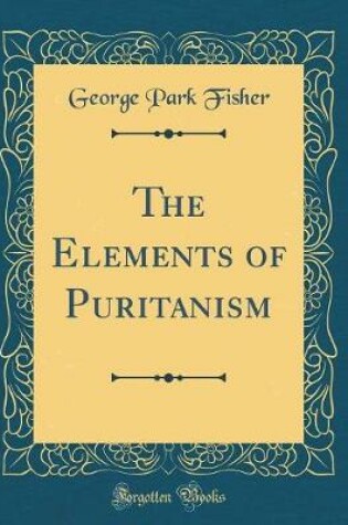 Cover of The Elements of Puritanism (Classic Reprint)