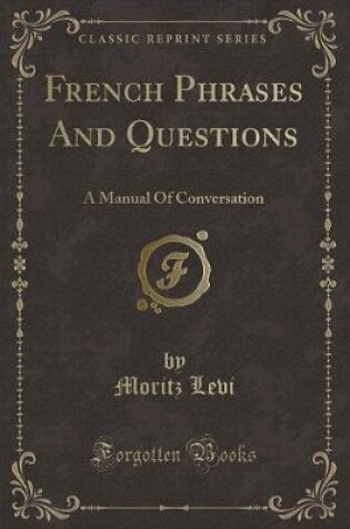 Cover of French Phrases And Questions: A Manual Of Conversation (Classic Reprint)