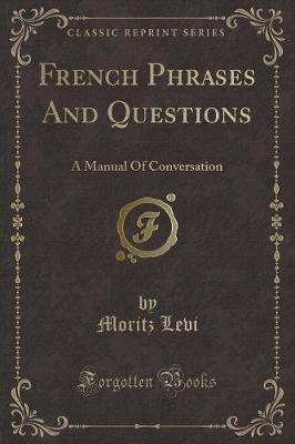 Book cover for French Phrases And Questions: A Manual Of Conversation (Classic Reprint)