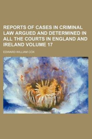 Cover of Reports of Cases in Criminal Law Argued and Determined in All the Courts in England and Ireland Volume 17