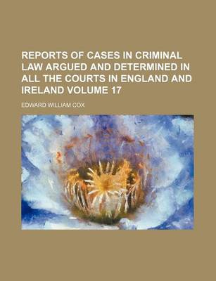 Book cover for Reports of Cases in Criminal Law Argued and Determined in All the Courts in England and Ireland Volume 17