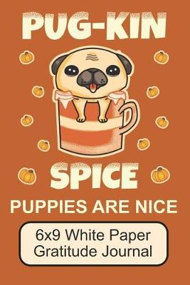 Book cover for Pug-Kin Spice Puppies Are Nice/ 6x9 White Paper Gratitude Journal